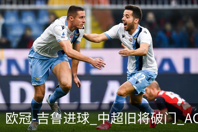 欧冠-吉鲁进球 中超旧将破门 AC米兰3-1主场告捷